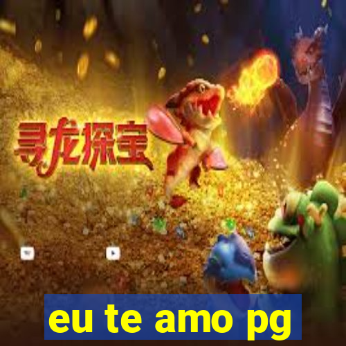 eu te amo pg